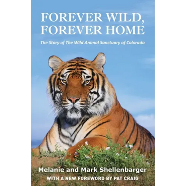 Forever Wild, Forever Home: The Story of The Wild Animal Sanctuary of Colorado