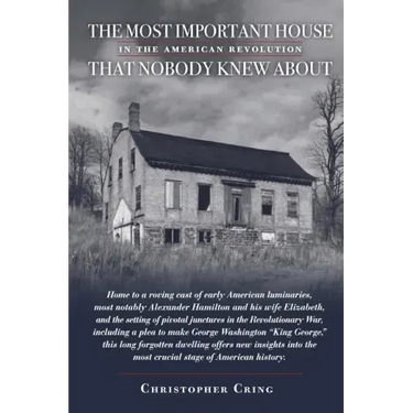 The Most Important House in the American Revolution That Nobody Knew About.: Home to a roving cast of early American luminaries, most notably Alexande