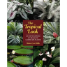 The Tropical Look: An Encyclopedia of Dramatic Landscape Plants