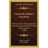 Cromwell's Soldier's Catechism: Written for the Encouragement and Instruction of All That Have Taken Up Arms (1900)