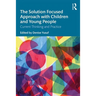 The Solution Focused Approach with Children and Young People: Current Thinking and Practice