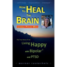 How to HEAL the BRAIN without PSYCHO MEDS: The True Story of me - Living Happy with Bipolar 2 and PTSD
