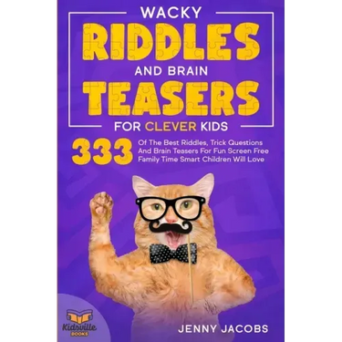 Wacky Riddles and Brain Teasers For Clever Kids: 333 Of The Best Riddles, Trick Questions And Brain Teasers For Fun Screen Free Family Time Children W