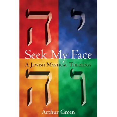 Seek My Face: A Jewish Mystical Theology