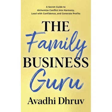 The Family Business Guru: A Secret Guide to Alchemize Conflict into Harmony, Lead with Confidence, and Generate Profits