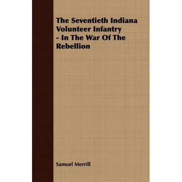 The Seventieth Indiana Volunteer Infantry - In The War Of The Rebellion