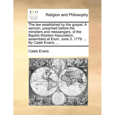 The Law Established by the Gospel. a Sermon, Preached Before the Ministers and Messengers, of the Baptist Western Association, Assembled at Exon, June