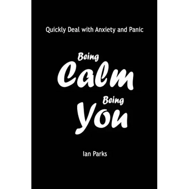 Being Calm Being You: Quickly Deal with Panic and Anxiety