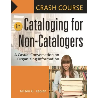 Crash Course in Cataloging for Non-Catalogers: A Casual Conversation on Organizing Information