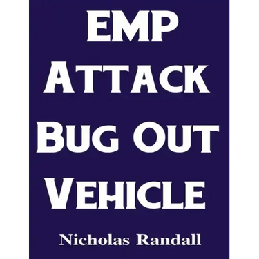 EMP Attack Bug Out Vehicle: How To Choose and Modify an EMP Proof Car That Will Survive An Electromagnetic Pulse Attack When All Other Cars Quit Worki