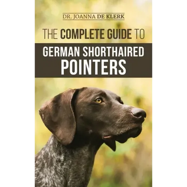The Complete Guide to German Shorthaired Pointers: History, Behavior, Training, Fieldwork, Traveling, and Health Care for Your New GSP Puppy