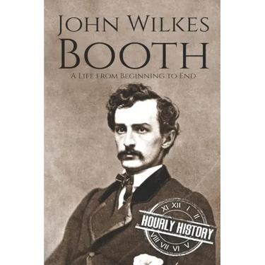 John Wilkes Booth: A Life from Beginning to End
