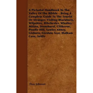 A Pictorial Handbook To The Valley Of The Ribble - Being A Complete Guide To The Tourist Or Stranger, Visiting Blackburn, Wilpshire, Ribchester, Whall