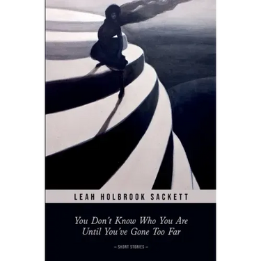 You Don't Know Who You Are until You've Gone Too Far: Short Stories