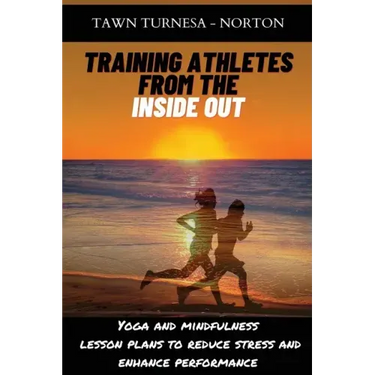 Training Athletes From The Inside Out: Yoga and Mindfulness Lesson Plans to Reduce Stress and Enhance Performance