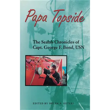 Papa Topside: The Sealab Chronicles of Capt. George F. Bond, USN