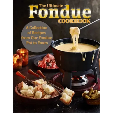 The Ultimate Fondue Cookbook: A Collection of Recipes from Our Fondue Pot to Yours