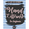 Hand Lettering For Beginner Volume1: A Calligraphy and Hand Lettering Guide For Beginner - Alphabet Drill, Practice and Project: Hand Lettering