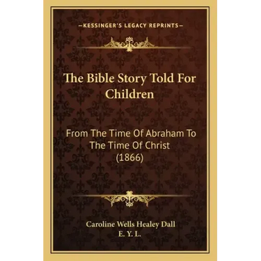 The Bible Story Told For Children: From The Time Of Abraham To The Time Of Christ (1866)