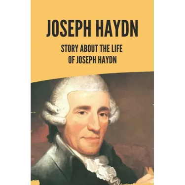 Joseph Haydn: Story About The Life Of Joseph Haydn