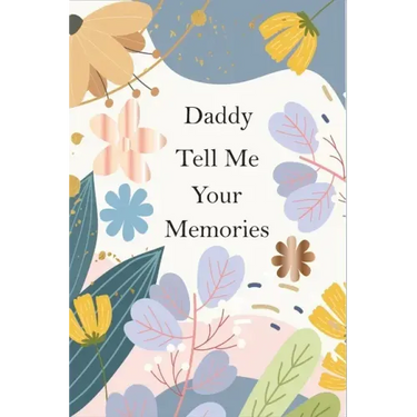 Daddy, Tell Me Your Memories: A Father's Guided Life Story Journal To Fill In And Give Back