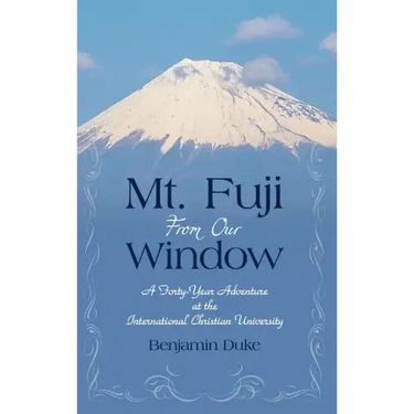 Mt. Fuji from Our Window: A Forty-Year Adventure at the International Christian University