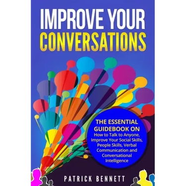 Improve Your Conversations: The Essential Guidebook on How to Talk to Anyone, Improve Your Social Skills, People Skills, Verbal Communication and
