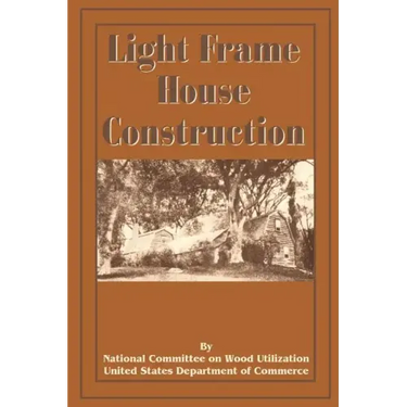 Light Frame House Construction: Technical Information for the Use of Apprentice and Journeyman Carpenters