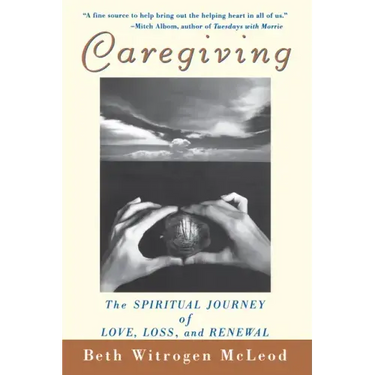 Caregiving: The Spiritual Journey of Love, Loss, and Renewal