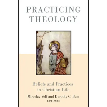 Practicing Theology: Beliefs and Practices in Christian Life