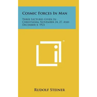 Cosmic Forces in Man: Three Lectures Given in Christiania, November 24, 27, and December 4, 1921