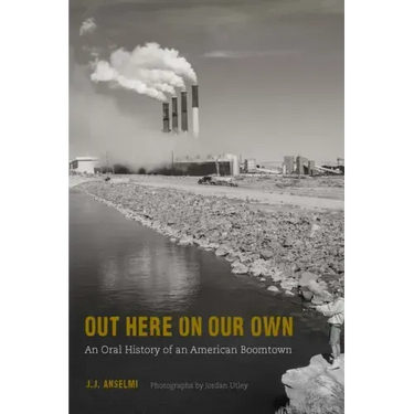 Out Here on Our Own: An Oral History of an American Boomtown