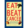 Eat to Beat Cancer: A Research Scientist Explains How You and Your Family Can Avoid Up to 90% of All Cancers