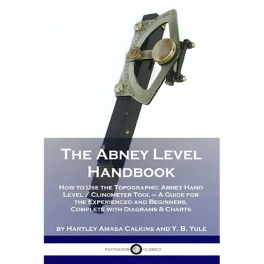 The Abney Level Handbook: How to Use the Topographic Abney Hand Level / Clinometer Tool - A Guide for the Experienced and Beginners, Complete wi