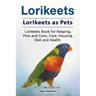 Lorikeets. Lorikeets as Pets. Lorikeets Book for Keeping, Pros and Cons, Care, Housing, Diet and Health.