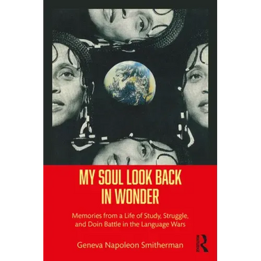 My Soul Look Back in Wonder: Memories from a Life of Study, Struggle, and Doin Battle in the Language Wars