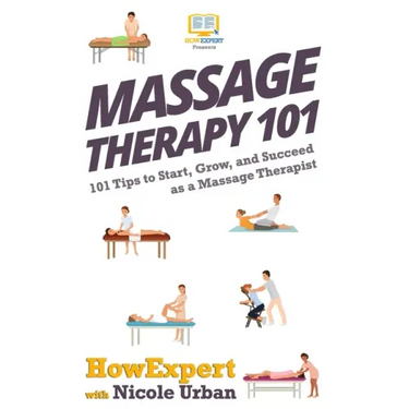 Massage Therapy 101: 101 Tips to Start, Grow, and Succeed as a Massage Therapist