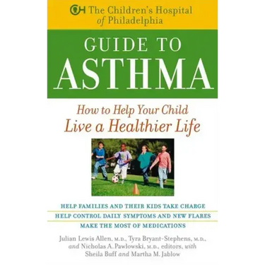 The Children's Hospital of Philadelphia Guide to Asthma: How to Help Your Child Live a Healthier Life