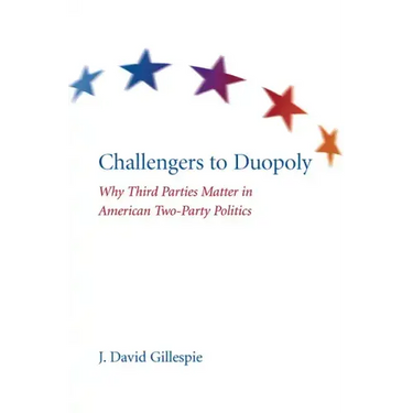 Challengers to Duopoly: Why Third Parties Matter in American Two-Party Politics