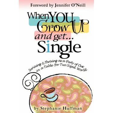 When You Grow Up and Get...Single: Surviving and Thriving as a Party of One in a Table-for-Two-Sized World