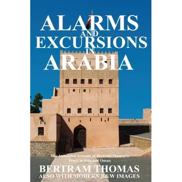 Alarms and Excursions in Arabia: The Life and Works of Bertram Thomas in Early 20th Century Iraq and Oman