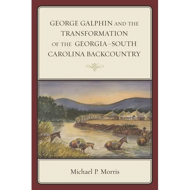 George Galphin and the Transformation of the Georgia-South Carolina Backcountry