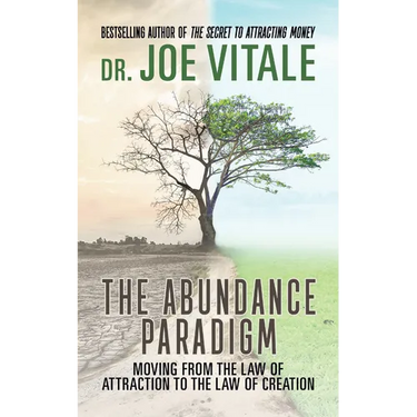 The Abundance Paradigm: Moving from the Law of Attraction to the Law of Creation
