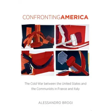Confronting America: The Cold War between the United States and the Communists in France and Italy