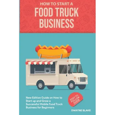 Food truck business: New Edition guide on How to Start up and Grow a Successful Mobile Food Truck Business for Beginners