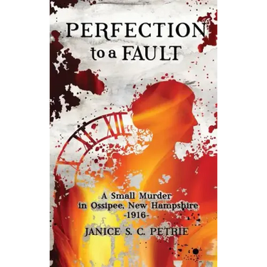 Perfection To A Fault: A Small Murder in Ossipee, New Hampshire, 1916