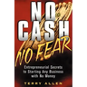 No Cash, No Fear: Entrepreneurial Secrets to Starting Any Business with No Money