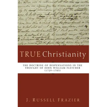True Christianity: The Doctrine of Dispensations in the Thought of John William Fletcher (1729-1785)
