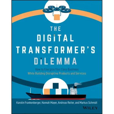 The Digital Transformer's Dilemma: How to Energize Your Core Business While Building Disruptive Products and Services
