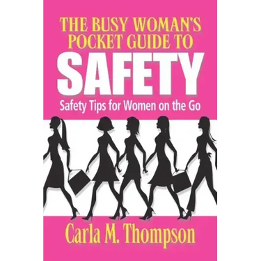 The Busy Woman's Pocket Guide to Safety: Safety Tips for Busy Women on the Go: Safety Tips For Women on the Go